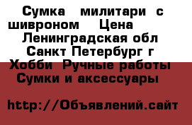 Сумка - милитари  с шивроном. › Цена ­ 3 000 - Ленинградская обл., Санкт-Петербург г. Хобби. Ручные работы » Сумки и аксессуары   